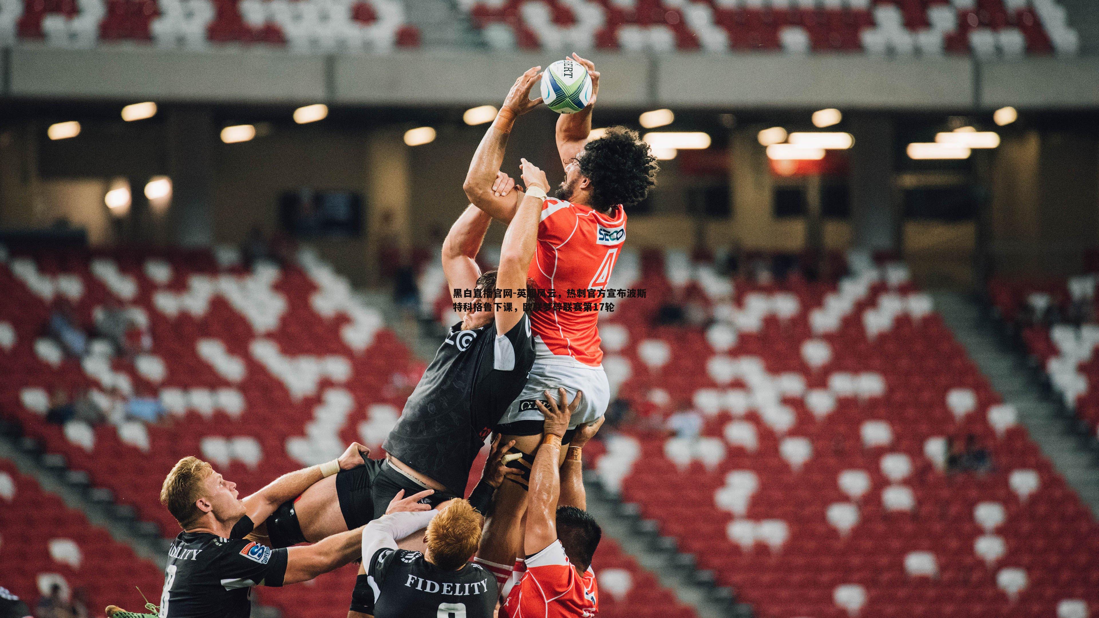 英超风云,热刺官方宣布波斯特科格鲁下课,欧联梦碎联赛第17轮